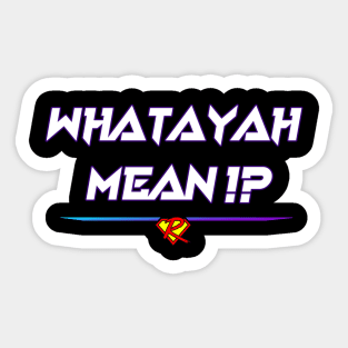 WHATAYAH MEAN!? Design 1. Sticker